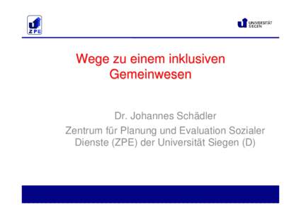 Wege zu einem inklusiven Gemeinwesen Dr. Johannes Schädler Zentrum für Planung und Evaluation Sozialer Dienste (ZPE) der Universität Siegen (D)