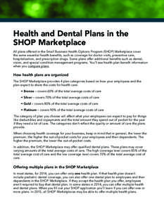 Health and Dental Plans in the SHOP Marketplace All plans offered in the Small Business Health Options Program (SHOP) Marketplace cover the same essential health benefits, such as coverage for doctor visits, preventive c