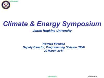 UNCLASSIFIED  Climate & Energy Symposium Johns Hopkins University  Howard Fireman