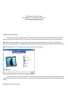 PhotoRescue 3.0 Quick Guide PhotoRescue is © DataRescue[removed]www.datarescue.com/photorescue IMPORTANT WARNING If you have lost data, erased pictures or formatted a card by mistake, please DO NOT REUSE the media