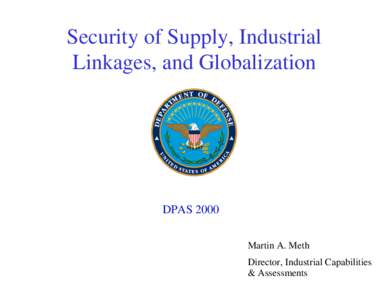 Security of Supply, Industrial Linkages, and Globalization DPAS 2000 Martin A. Meth Director, Industrial Capabilities