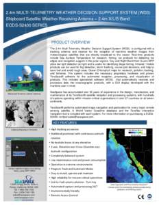 2.4m MULTI-TELEMETRY WEATHER DECISION SUPPORT SYSTEM (WDS) Shipboard Satellite Weather Receiving Antenna – 2.4m X/L/S-Band EODS-S2400 SERIES PRODUCT OVERVIEW The 2.4m Multi Telemetry Weather Decision Support System (WD