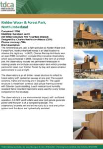 Kielder Water & Forest Park, Northumberland Completed: 2008 Cladding: European Larch (All timber structure Fire Retardant treated) Designed by: Charles Barclay Architects (CBA)