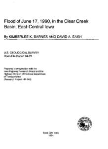 Flood of June 17,1990, in the Clear Creek Basin, East-Central Iowa By KIMBERLEE K. BARNES AND DAVID A. EASH U.S. GEOLOGICAL SURVEY Open-File Report 94-78