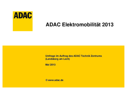ADAC Elektromobilität[removed]Umfrage im Auftrag des ADAC Technik Zentrums (Landsberg am Lech) Mai 2013