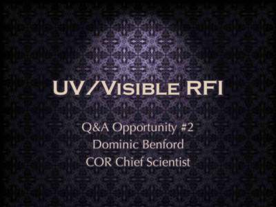 UV/Visible RFI Q&A Opportunity #2 Dominic Benford COR Chief Scientist  RFI Q&A #2 Instructions