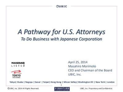 A Pathway for U.S. Attorneys To Do Business with Japanese Corporation April 25, 2014 Masahiro Morimoto CEO and Chairman of the Board