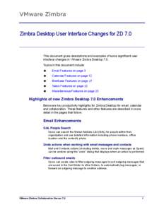 Zimbra Desktop User Interface Changes for ZD 7.0  This document gives descriptions and examples of some significant user interface changes in VMware Zimbra Desktop 7.0. Topics in this document include: Email Fea