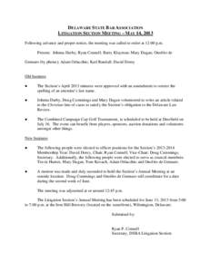 DELAWARE STATE BAR ASSOCIATION LITIGATION SECTION MEETING – MAY 14, 2013 Following advance and proper notice, the meeting was called to order at 12:00 p.m. Present: Johnna Darby; Ryan Connell; Barry Klayman; Mary Dugan
