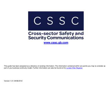 www.cssc.gb.com  This guide has been prepared as a directory of existing information. The information contained within are points you may to consider as part of you business continuity model. Further information can also