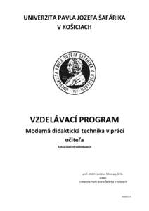 UNIVERZITA PAVLA JOZEFA ŠAFÁRIKA V KOŠICIACH VZDELÁVACÍ PROGRAM Moderná didaktická technika v práci učiteľa