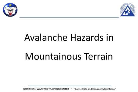 Avalanche Hazards in Mountainous Terrain Avalanche Hazards Terminal Learning Objective Action: Move safely in avalanche terrain.