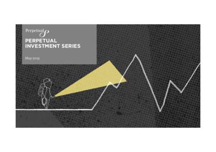 PERPETUAL INVESTMENT SERIES May 2013 INVESTMENT MARKETS: CURRENT VIEWS,