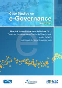 Bihar Lok Sevaon ki Guarantee Adhiniyam, 2011 Enhancing transparency and accountability in public service delivery Aditi Dayal, OneWorld Foundation India  Case Studies on e-Governance in India – 