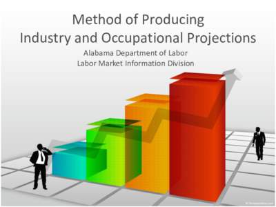 Method of Producing Industry and Occupational Projections Alabama Department of Labor Labor Market Information Division  Introduction to Projections