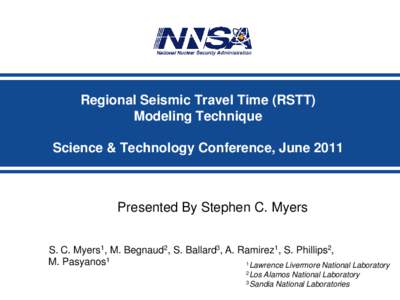 Regional Seismic Travel Time (RSTT) Modeling Technique Science & Technology Conference, June 2011 Presented By Stephen C. Myers S. C. Myers1, M. Begnaud2, S. Ballard3, A. Ramirez1, S. Phillips2,