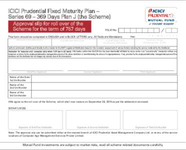 ICICI Prudential Fixed Maturity Plan – Series 69 – 369 Days Plan J (the Scheme) Approval slip for roll over of the Scheme for the term of 757 days  FOLIO No.