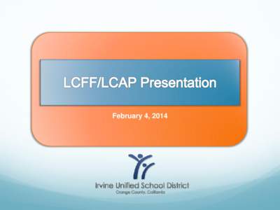 February 4, 2014  Outcomes for Today  Better understanding of the Local Control  Funding Formula (LCFF)