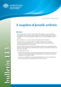 Bulletin 113 • JANUARY[removed]A snapshot of juvenile arthritis Summary • Juvenile arthritis refers to the types of arthritis that affect children. It may cause significant pain, disability and restrictions in school 