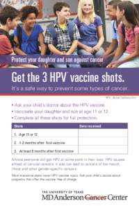 Protect your daughter and son against cancer  Get the 3 HPV vaccine shots. *  It’s a safe way to prevent some types of cancer.