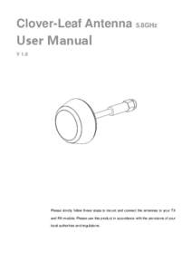 Clover-Leaf Antenna 5.8GHz User Manual V 1.0 Please strictly follow these steps to mount and connect the antennas to your TX and RX module. Please use this product in accordance with the provisions of your