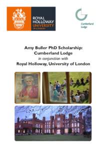 Amy Buller PhD Scholarship: Cumberland Lodge in conjunction with Royal Holloway, University of London  Cumberland Lodge, an independent educational charity in Windsor Great Park, is proposing to jointly fund a
