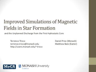 Improved Simulations of Magnetic Fields in Star Formation and the Unplanned Discharge from the First Hydrostatic Core Terrence Tricco [removed] http://users.monash.edu/~tricco