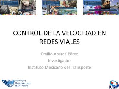 CONTROL DE LA VELOCIDAD EN REDES VIALES Emilio Abarca Pérez Investigador Instituto Mexicano del Transporte