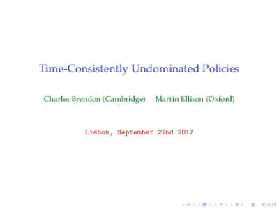 Time-Consistently Undominated Policies Charles Brendon (Cambridge) Martin Ellison (Oxford)  Lisbon, September 22nd 2017