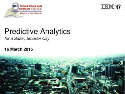 Predictive Analytics for a Safer, Smarter City 16 March 2015 2