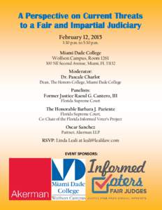 A Perspective on Current Threats to a Fair and Impartial Judiciary February 12, 2015 3:30 p.m. to 5:30 p.m.  Miami Dade College