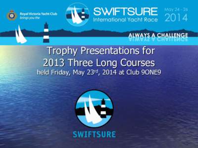 Trophy Presentations for 2013 Three Long Courses held Friday, May 23rd, 2014 at Club 9ONE9  Swiftsure 2014 Sponsors