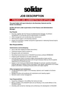 JOB DESCRIPTION FINANCE AND ADMINISTRATION OFFICER The post holder will report directly to the Secretary General and the Senior Coordinator. He/She will work under supervision of the Finance and Administration Manager.