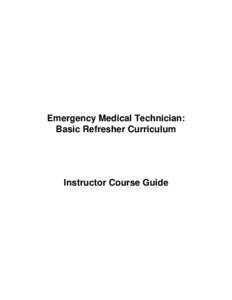 Emergency Medical Technician: Basic Refresher Curriculum Instructor Course Guide  Instructor Course Guide