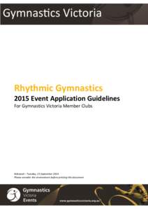 Rhythmic Gymnastics 2015 Event Application Guidelines For Gymnastics Victoria Member Clubs Released – Tuesday, 23 September 2014 Please consider the environment before printing this document