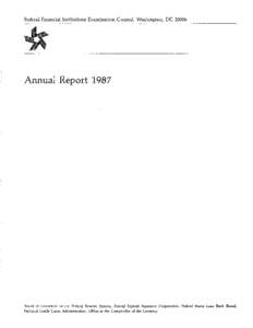 Federal Financial Institutions Examination Council, Washington, DCAnnual Report 1987 Board of Governors of the Federal Reserve System, Federal Deposit Insurance Corporation, Federal Home Loan Bank Board, National