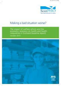 V4_18.10.13_4756  Making a bad situation worse? The impact of welfare reform and the economic recession on health and health inequalities in Scotland (baseline report)
