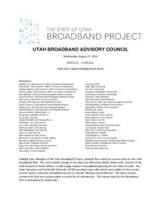 UTAH BROADBAND ADVISORY COUNCIL Wednesday, August 27, [removed]:00 a.m. – 12:00 p.m. Utah State Capitol Building Board Room  Attendees: