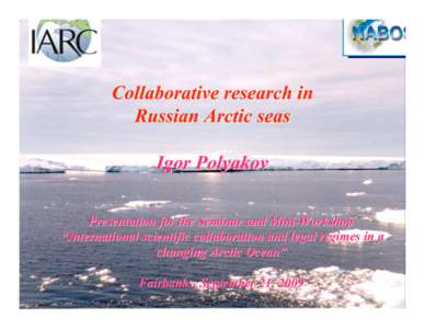 Collaborative research in Russian Arctic seas Igor Polyakov Presentation for the Seminar and Mini-Workshop “International scientific collaboration and legal regimes in a changing Arctic Ocean”