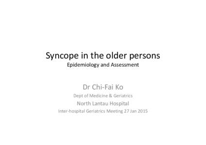 Syncope in the older persons Epidemiology and Assessment Dr Chi-Fai Ko Dept of Medicine & Geriatrics