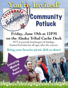 You’re Invited! Community  Potluck  Friday, June 19th at 12PM on the Alaska Tribal Cache Deck  SVT to provide hamburgers & hotdogs. 