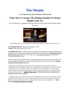 Tim Murphy U.S. Congressman for the 18th District of Pennsylvania What They’re Saying: The Helping Families In Mental Health Crisis Act Dr. Tim Murphy’s landmark legislation draws praise from mental health reform