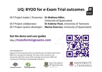 UQ:$BYOD$for$e-Exam$Trial$outcomes OLT$Project$leader$/$Presenter:$$Dr$Mathew$Hillier,$$ $ $ $ $University$of$Queensland$