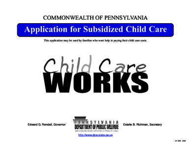 COMMONWEALTH OF PENNSYLVANIA  Application for Subsidized Child Care This application may be used by families who want help in paying their child care costs.  Edward G. Rendell, Governor