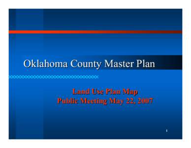 Oklahoma County Master Plan Land Use Plan Map Public Meeting May 22, 2007 1