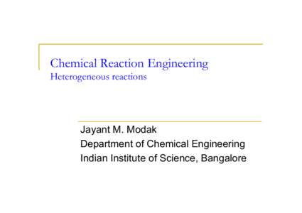 Chemical Reaction Engineering Heterogeneous reactions Jayant M. Modak Department of Chemical Engineering Indian Institute of Science, Bangalore