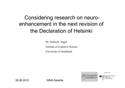 Considering research on neuroenhancement in the next revision of the Declaration of Helsinki Dr. Saskia K. Nagel Institute of Cognitive Science University of Osnabrück