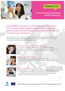 Communicating European Health Research CommHERE will improve communication on the outcome of EU-funded health research projects to the media, the general public and other target groups including the EC