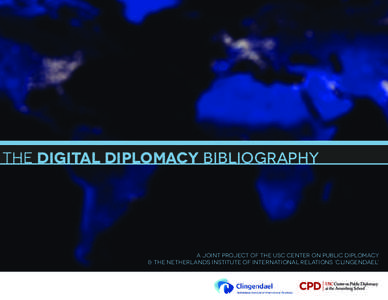 THE DIGITAL DIPLOMACY BIBLIOGRAPHY  A joint project of the usc center on public diplomacy & the netherlands institute of international relations ‘clingendael’  about