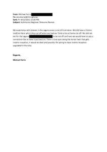 From: Michael Farris To: [removed] Sent: Fri[removed]:02 PM Subject: Submission Regional Telecoms Review My experience with phones in the Laguna area is one of frustration. We did have a Telstra landli